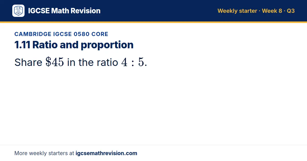 Cambridge IGCSE 0580 Core starter question on 1.11 Ratio and proportion: Share $45 in the ratio 4: 5.