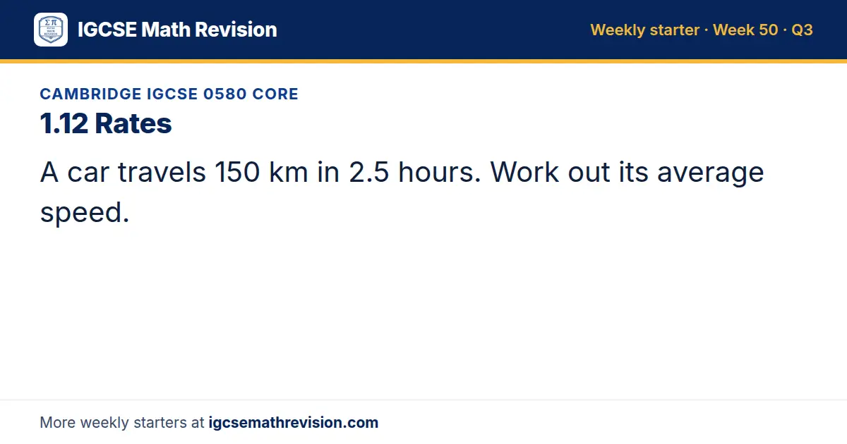 Cambridge IGCSE 0580 Core starter question on 1.12 Rates: A car travels 150 km in 2.5 hours. Work out its average speed.