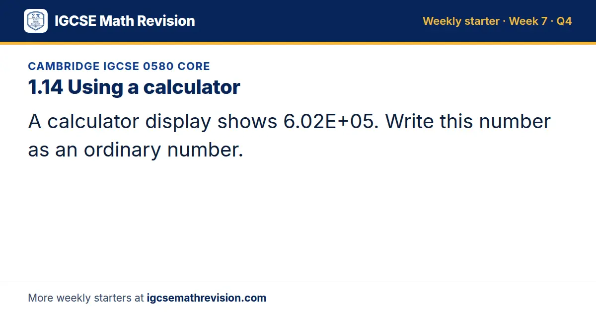 Cambridge IGCSE 0580 Core starter question on 1.14 Using a calculator: A calculator display shows 6.02E+05. Write this number as an ordinary number.