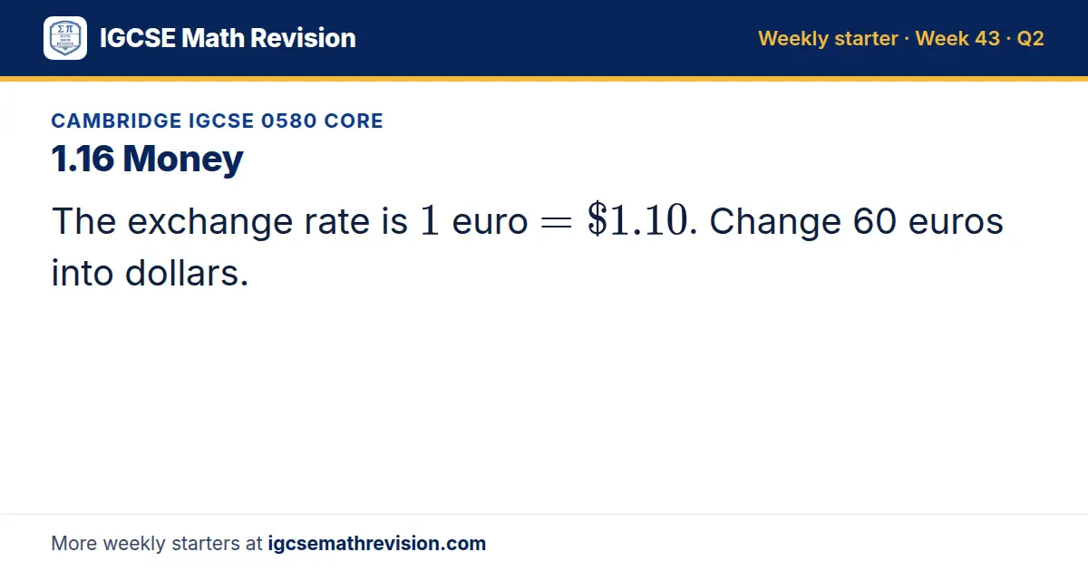 Cambridge IGCSE 0580 Core starter question on 1.16 Money: The exchange rate is 1 euro = $1.10. Change 60 euros into dollars.