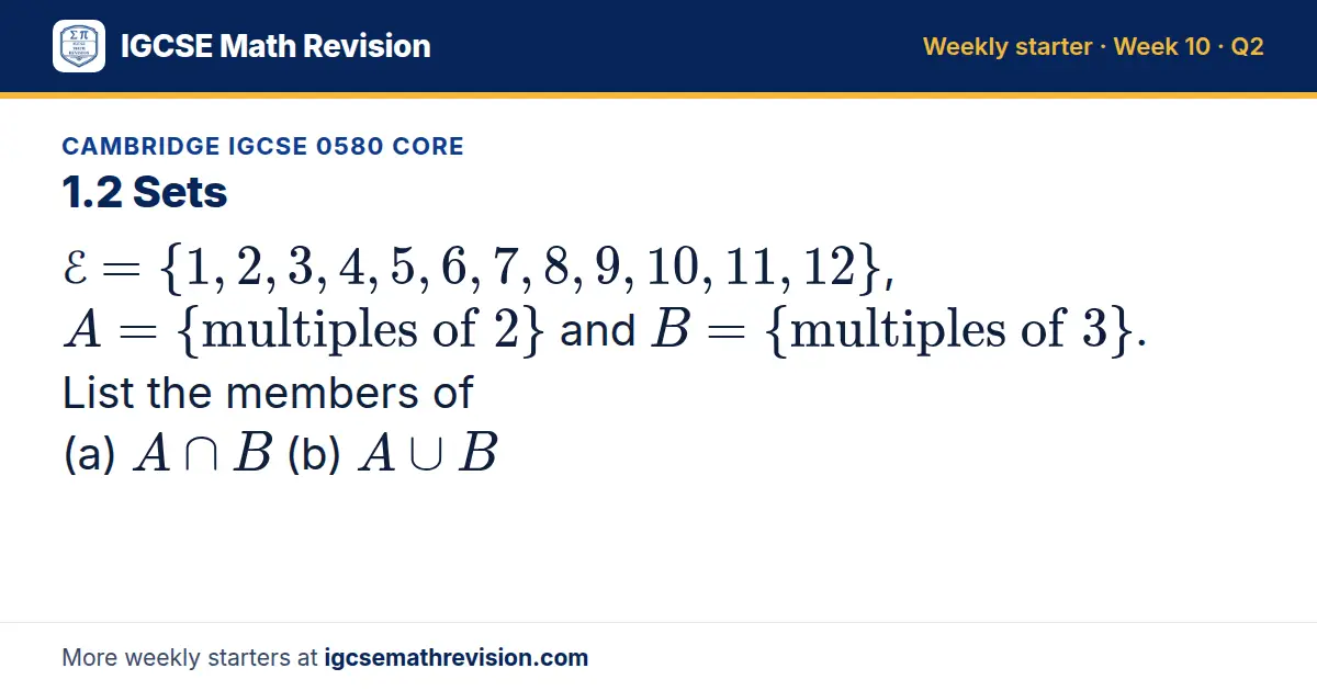 Cambridge IGCSE 0580 Core starter question on 1.2 Sets: ℰ = 1, 2, 3, 4, 5, 6, 7, 8, 9, 10, 11, 12, A = multiples of 2 and B = multiples of 3. List the members of (a) A ∩ B (b) A ∪ B