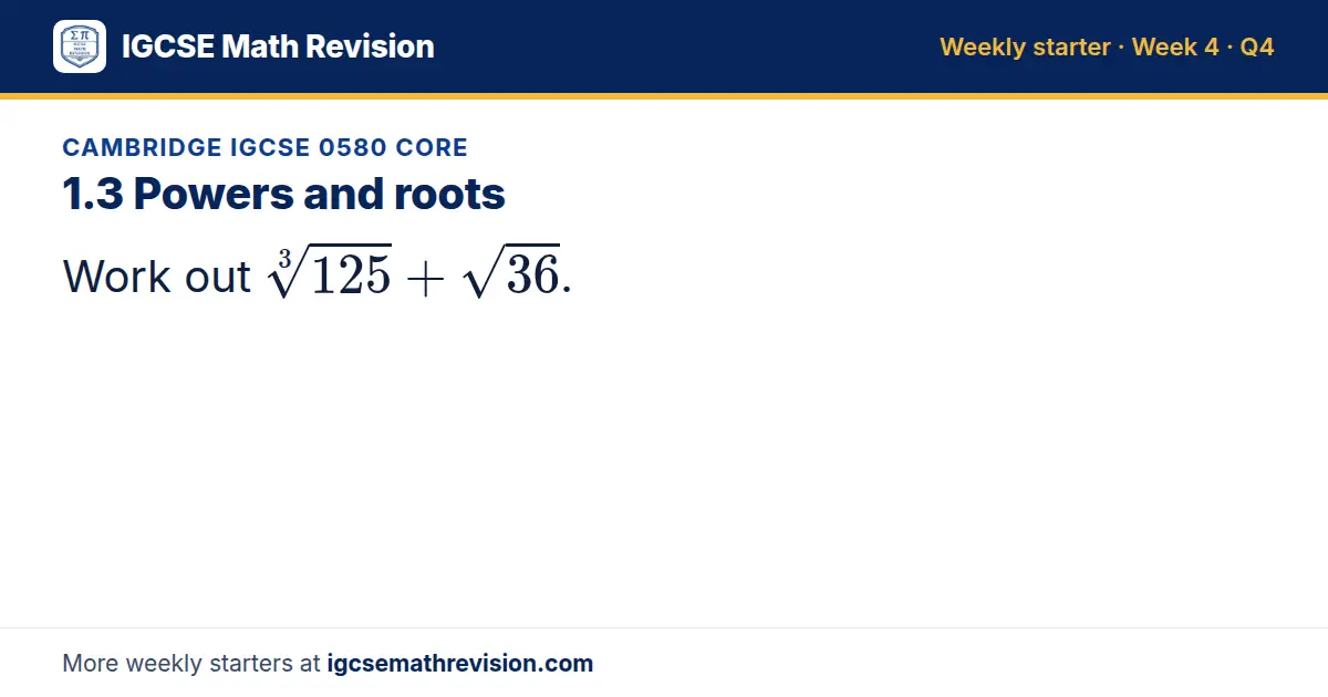 Cambridge IGCSE 0580 Core starter question on 1.3 Powers and roots: Work out 3√(125) + √36.