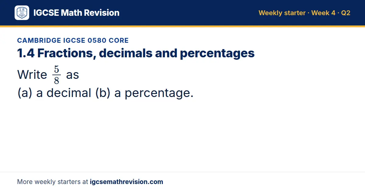 Cambridge IGCSE 0580 Core starter question on 1.4 Fractions, decimals and percentages: Write 5/8 as (a) a decimal (b) a percentage.