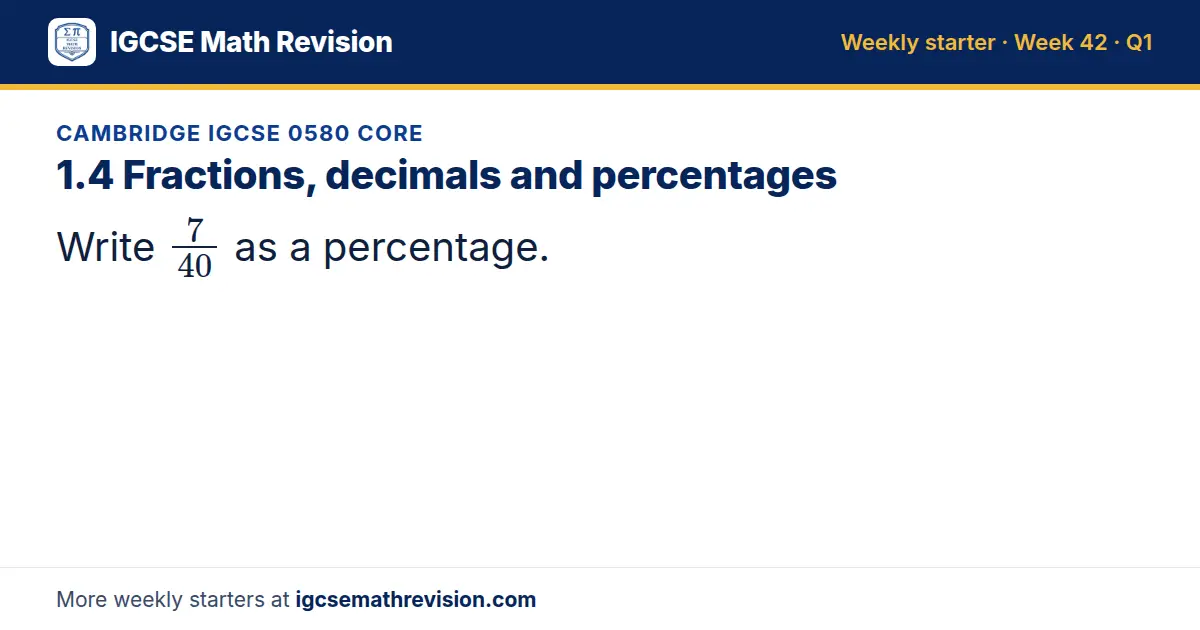 Cambridge IGCSE 0580 Core starter question on 1.4 Fractions, decimals and percentages: Write 7/40 as a percentage.