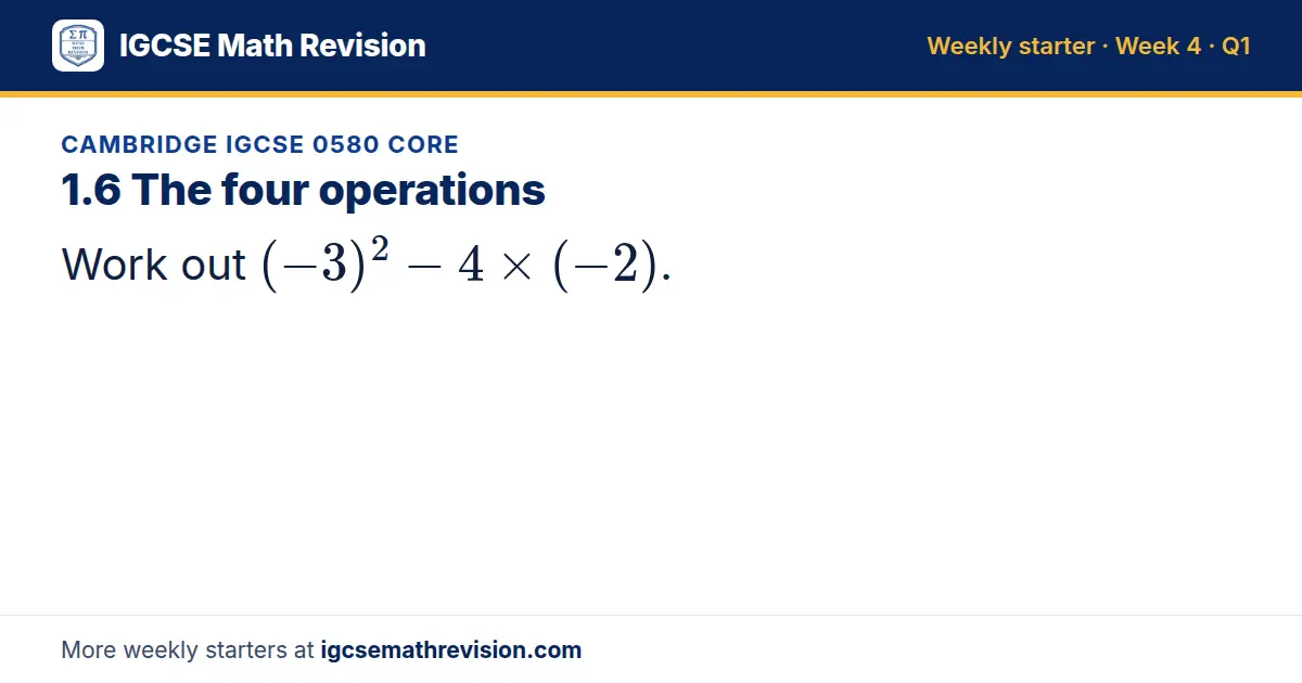 Cambridge IGCSE 0580 Core starter question on 1.6 The four operations: Work out (-3)² - 4 × (-2).