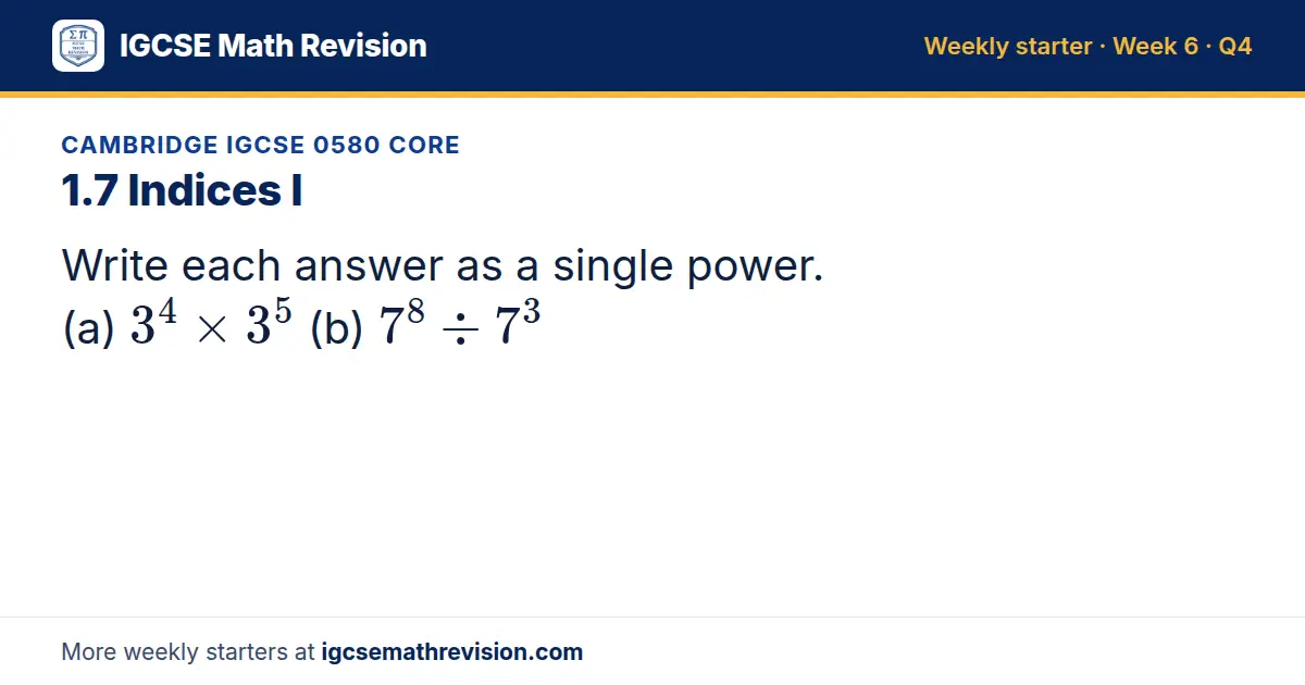 Cambridge IGCSE 0580 Core starter question on 1.7 Indices I: Write each answer as a single power. (a) 3⁴ × 3⁵ (b) 7⁸ ÷ 7³