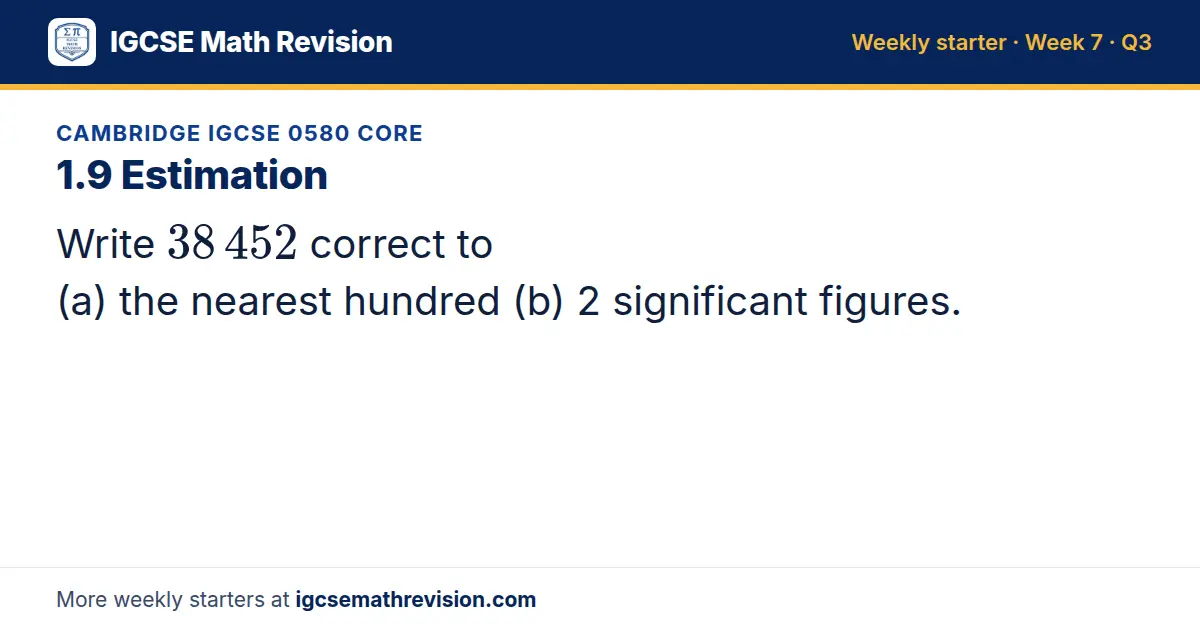Cambridge IGCSE 0580 Core starter question on 1.9 Estimation: Write 38 452 correct to (a) the nearest hundred (b) 2 significant figures.
