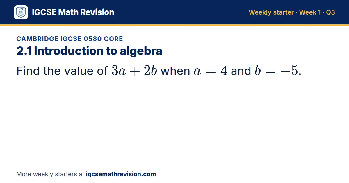 Cambridge IGCSE 0580 Core starter question on 2.1 Introduction to algebra: Find the value of 3a + 2b when a = 4 and b = -5.