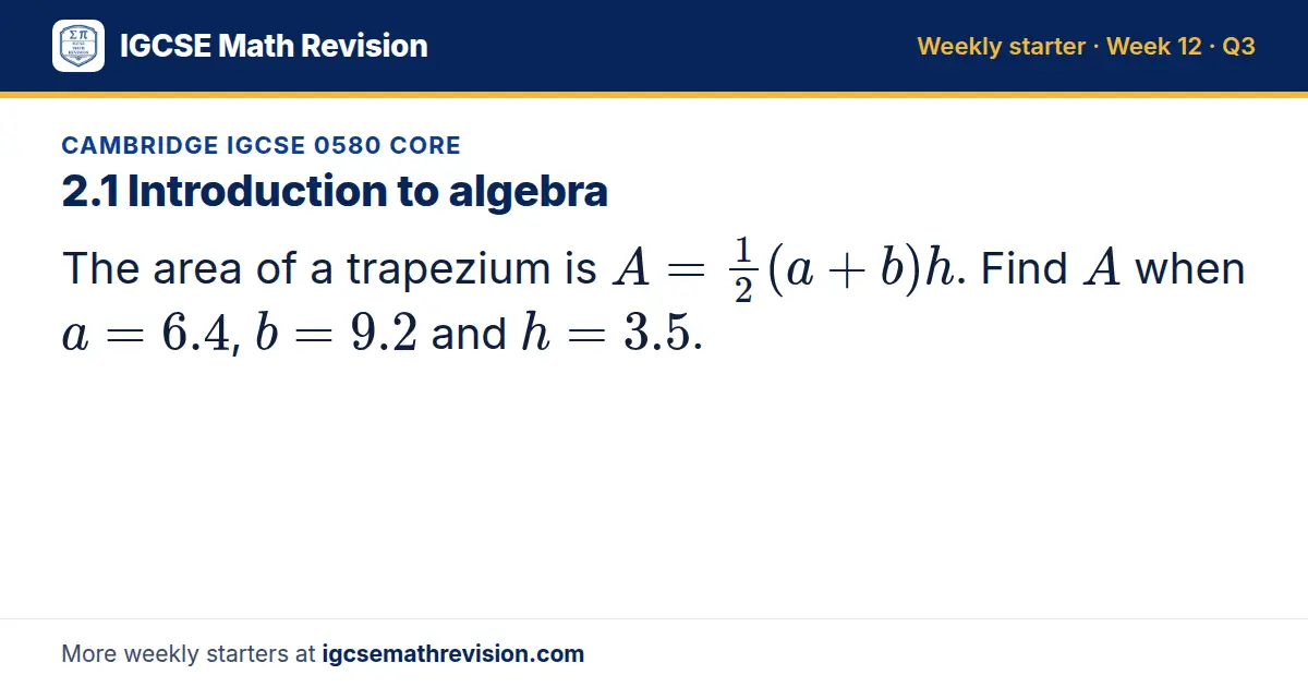 Cambridge IGCSE 0580 Core starter question on 2.1 Introduction to algebra: The area of a trapezium is A = 1/2(a + b)h. Find A when a = 6.4, b = 9.2 and h = 3.5.