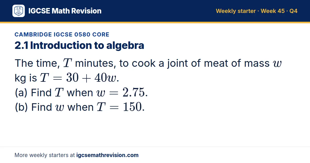 Cambridge IGCSE 0580 Core starter question on 2.1 Introduction to algebra: The time, T minutes, to cook a joint of meat of mass w kg is T = 30 + 40w. (a) Find T when w = 2.75. (b) Find w when T = 150.