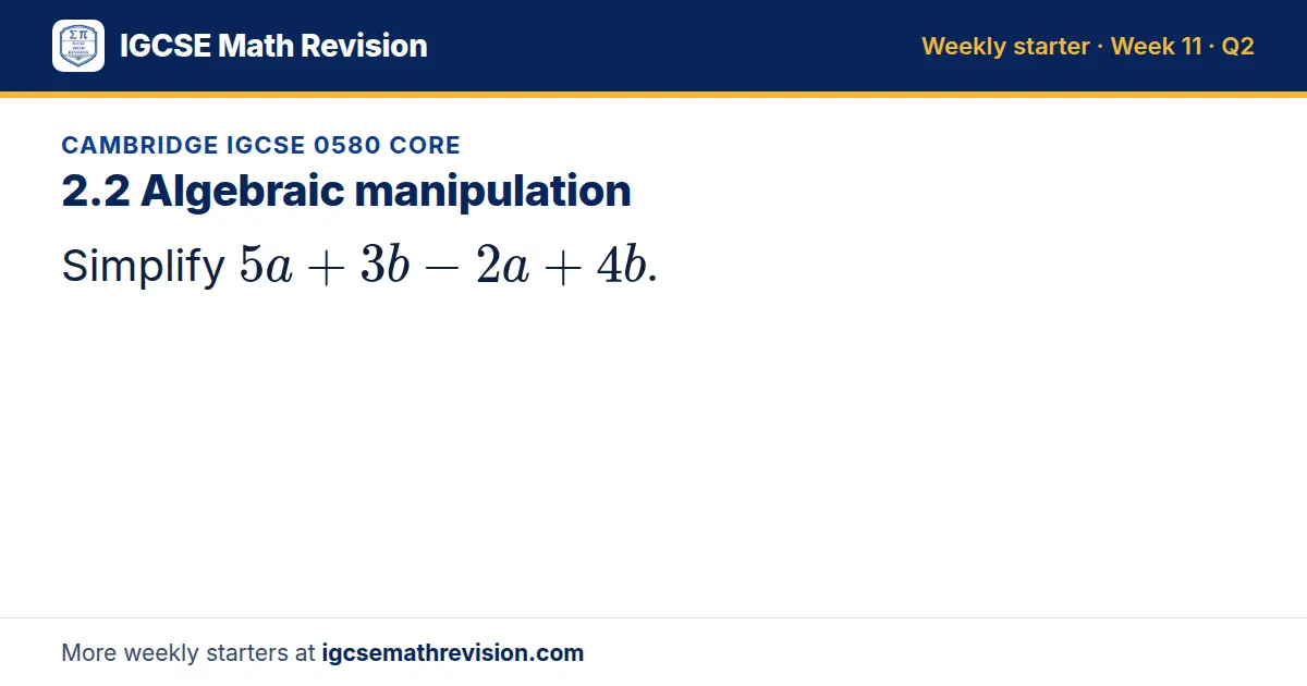 Cambridge IGCSE 0580 Core starter question on 2.2 Algebraic manipulation: Simplify 5a + 3b - 2a + 4b.
