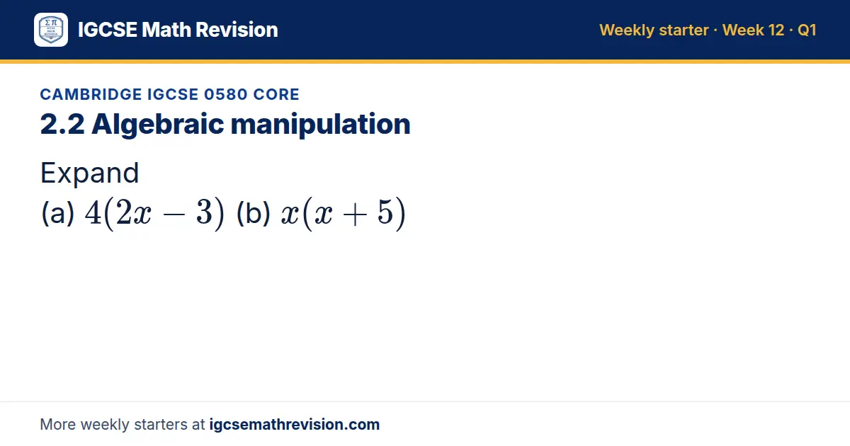 Cambridge IGCSE 0580 Core starter question on 2.2 Algebraic manipulation: Expand (a) 4(2x - 3) (b) x(x + 5)