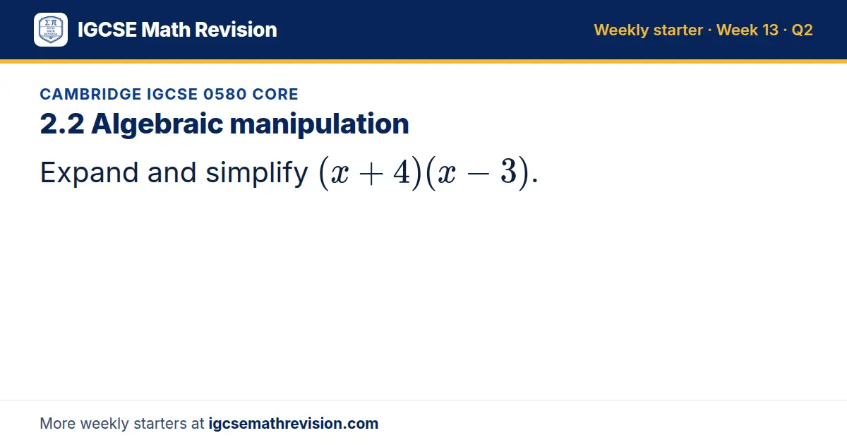 Cambridge IGCSE 0580 Core starter question on 2.2 Algebraic manipulation: Expand and simplify (x + 4)(x - 3).