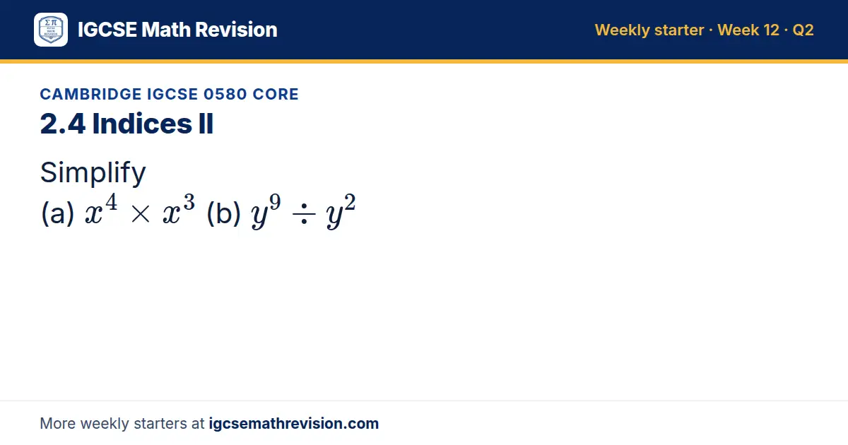 Cambridge IGCSE 0580 Core starter question on 2.4 Indices II: Simplify (a) x⁴ × x³ (b) y⁹ ÷ y²
