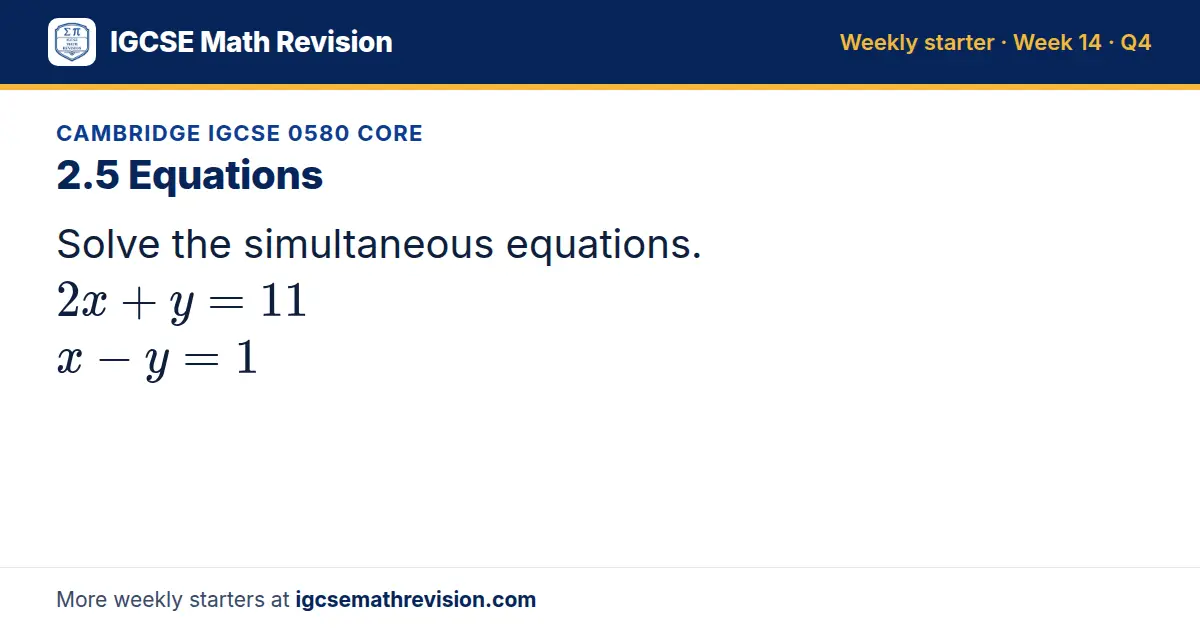 Cambridge IGCSE 0580 Core starter question on 2.5 Equations: Solve the simultaneous equations. 2x + y = 11 x - y = 1