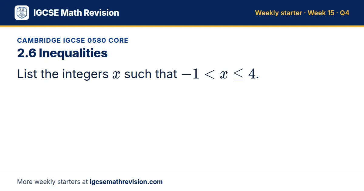 Cambridge IGCSE 0580 Core starter question on 2.6 Inequalities: List the integers x such that -1 < x ≤ 4.