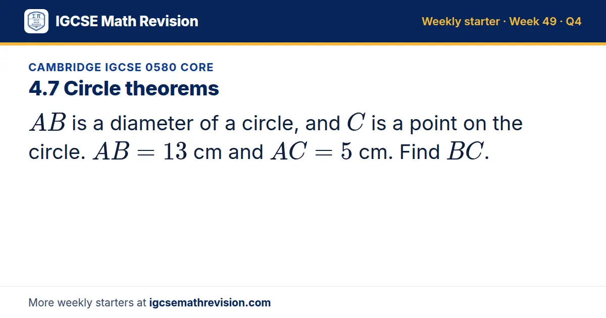 Cambridge IGCSE 0580 Core starter question on 4.7 Circle theorems: AB is a diameter of a circle, and C is a point on the circle. AB = 13 cm and AC = 5 cm. Find BC.