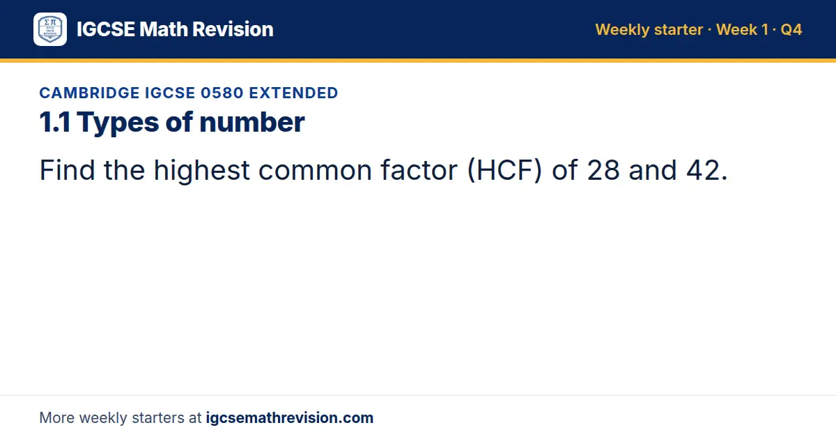 Cambridge IGCSE 0580 Extended starter question on 1.1 Types of number: Find the highest common factor (HCF) of 28 and 42.