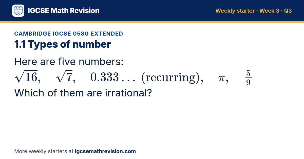 Cambridge IGCSE 0580 Extended starter question on 1.1 Types of number: Here are five numbers: √16, √7, 0.333… (recurring), π, 5/9 Which of them are irrational?