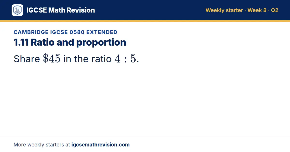 Cambridge IGCSE 0580 Extended starter question on 1.11 Ratio and proportion: Share $45 in the ratio 4: 5.