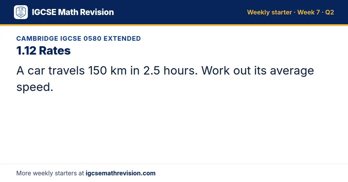 Cambridge IGCSE 0580 Extended starter question on 1.12 Rates: A car travels 150 km in 2.5 hours. Work out its average speed.