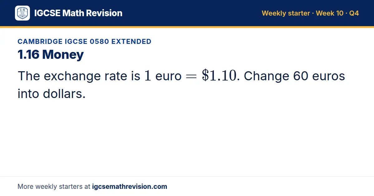 Cambridge IGCSE 0580 Extended starter question on 1.16 Money: The exchange rate is 1 euro = $1.10. Change 60 euros into dollars.