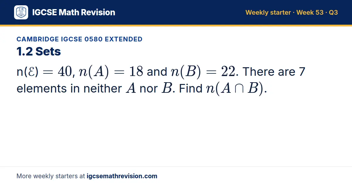 Cambridge IGCSE 0580 Extended starter question on 1.2 Sets: n(ℰ) = 40, n(A) = 18 and n(B) = 22. There are 7 elements in neither A nor B. Find n(A ∩ B).