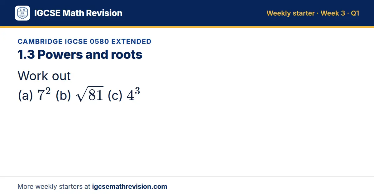 Cambridge IGCSE 0580 Extended starter question on 1.3 Powers and roots: Work out (a) 7² (b) √81 (c) 4³