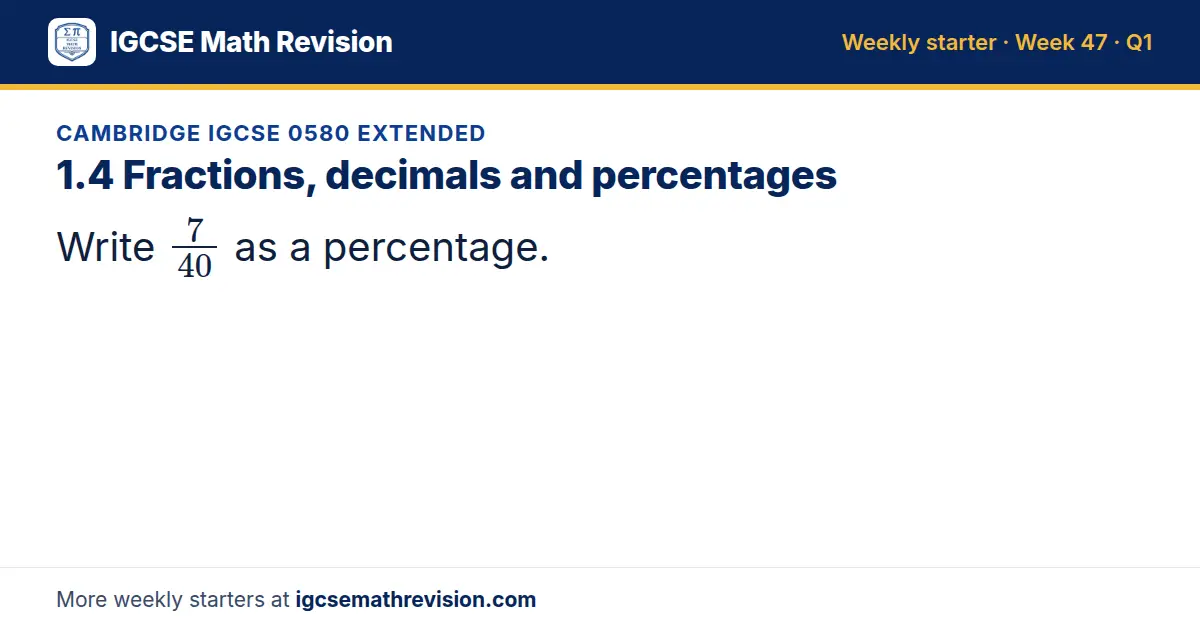 Cambridge IGCSE 0580 Extended starter question on 1.4 Fractions, decimals and percentages: Write 7/40 as a percentage.
