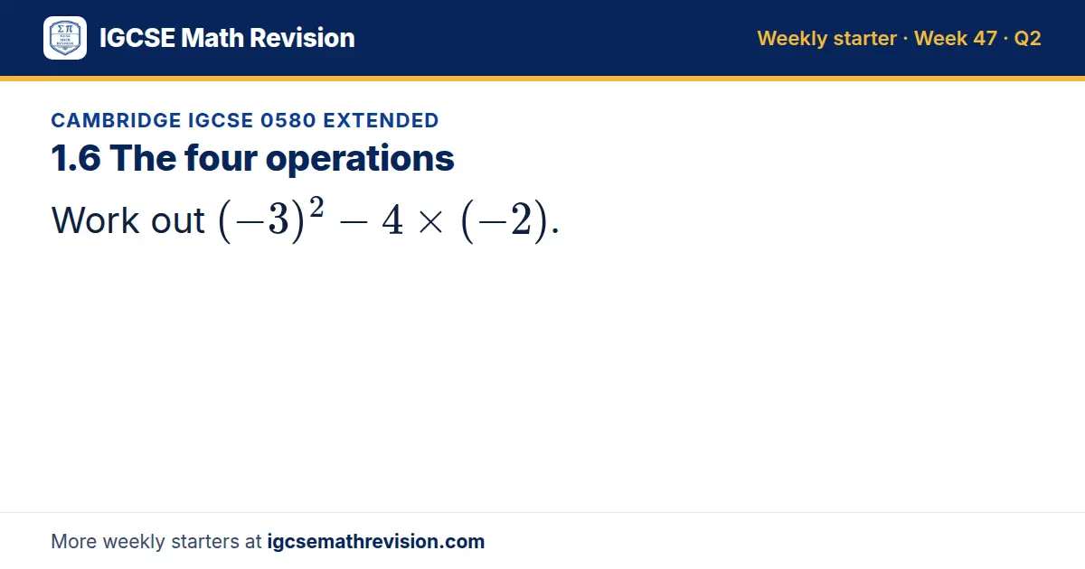 Cambridge IGCSE 0580 Extended starter question on 1.6 The four operations: Work out (-3)² - 4 × (-2).