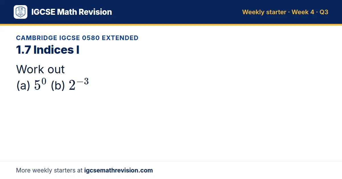 Cambridge IGCSE 0580 Extended starter question on 1.7 Indices I: Work out (a) 5⁰ (b) 2⁻³