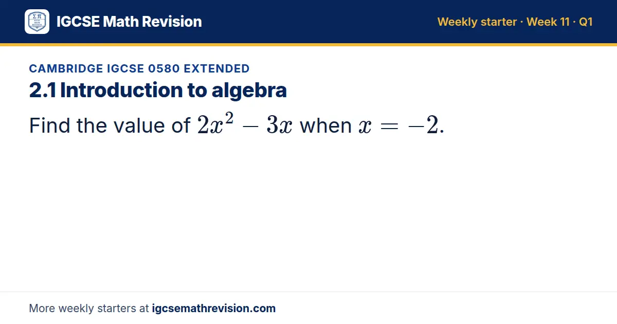 Cambridge IGCSE 0580 Extended starter question on 2.1 Introduction to algebra: Find the value of 2x² - 3x when x = -2.