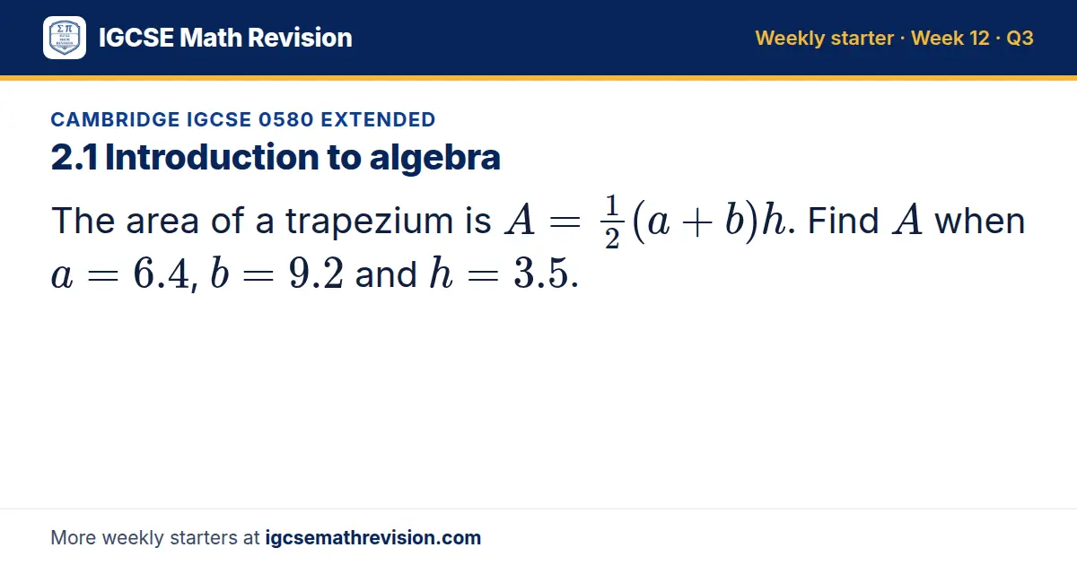 Cambridge IGCSE 0580 Extended starter question on 2.1 Introduction to algebra: The area of a trapezium is A = 1/2(a + b)h. Find A when a = 6.4, b = 9.2 and h = 3.5.