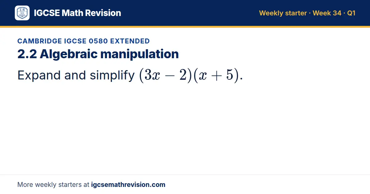 Cambridge IGCSE 0580 Extended starter question on 2.2 Algebraic manipulation: Expand and simplify (3x - 2)(x + 5).