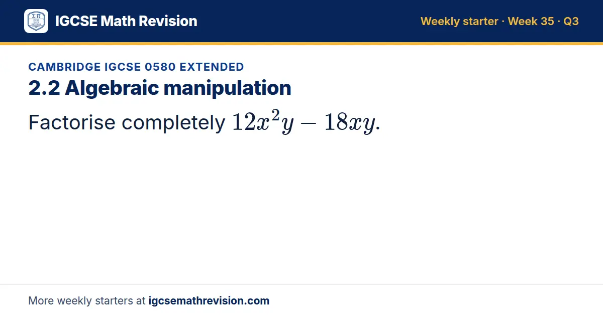 Cambridge IGCSE 0580 Extended starter question on 2.2 Algebraic manipulation: Factorise completely 12x²y - 18xy.