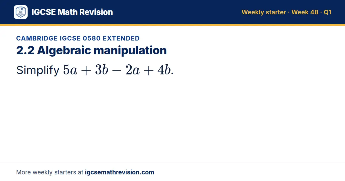 Cambridge IGCSE 0580 Extended starter question on 2.2 Algebraic manipulation: Simplify 5a + 3b - 2a + 4b.