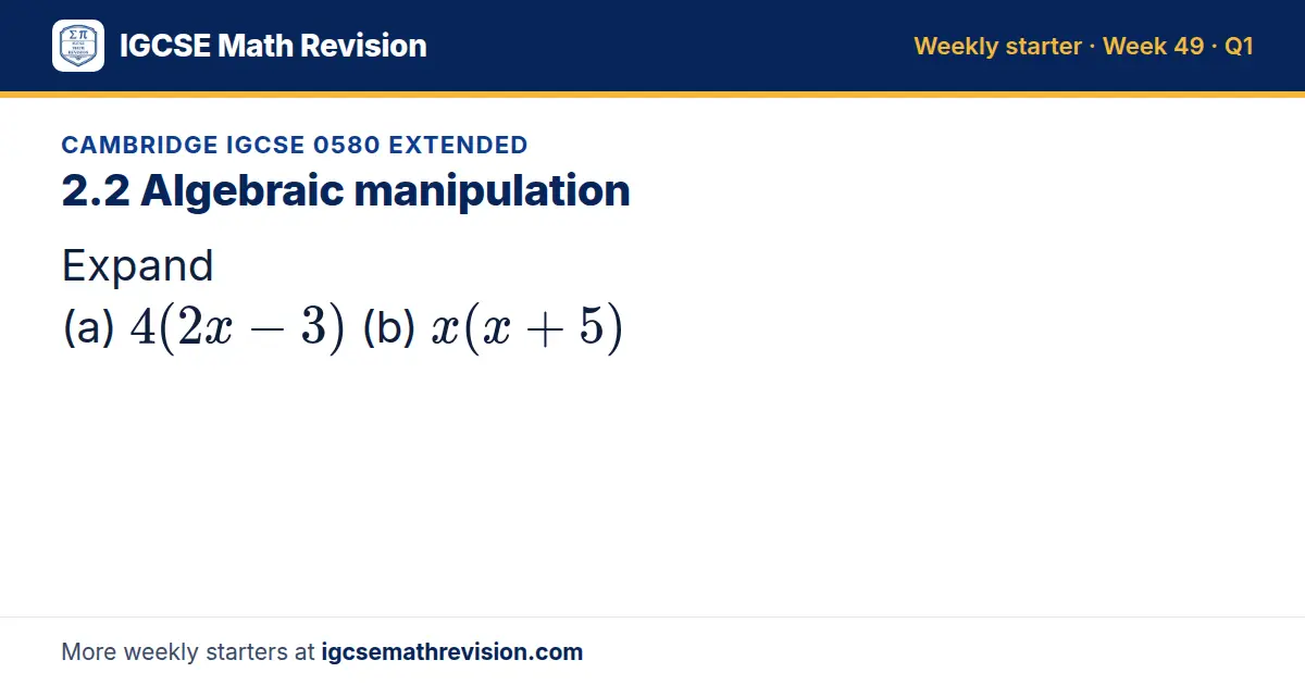 Cambridge IGCSE 0580 Extended starter question on 2.2 Algebraic manipulation: Expand (a) 4(2x - 3) (b) x(x + 5)