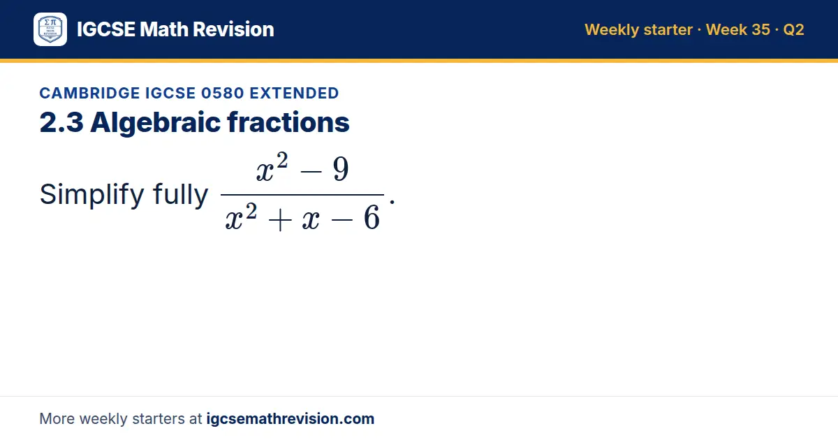 Cambridge IGCSE 0580 Extended starter question on 2.3 Algebraic fractions: Simplify fully (x² - 9)/(x² + x - 6).