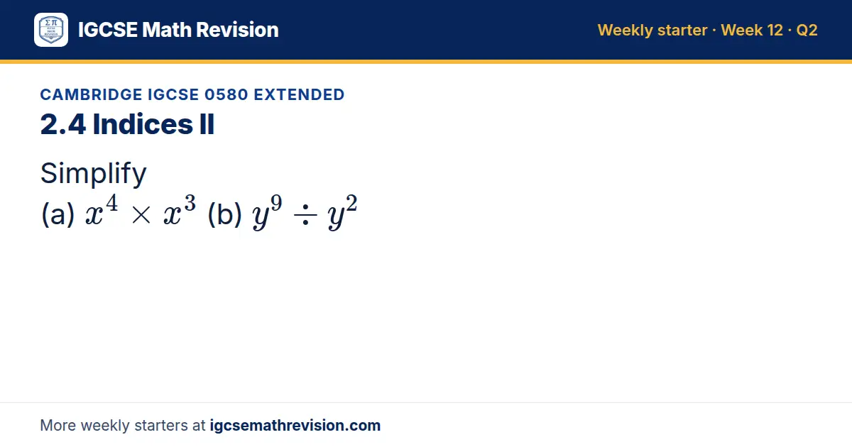 Cambridge IGCSE 0580 Extended starter question on 2.4 Indices II: Simplify (a) x⁴ × x³ (b) y⁹ ÷ y²