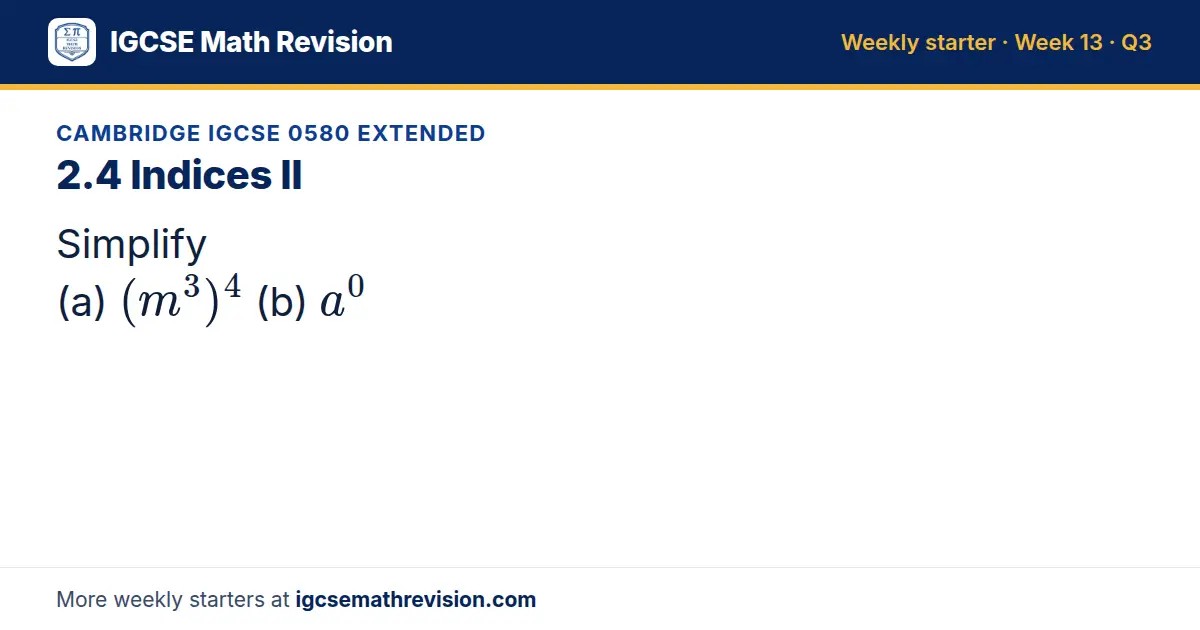 Cambridge IGCSE 0580 Extended starter question on 2.4 Indices II: Simplify (a) (m³)⁴ (b) a⁰