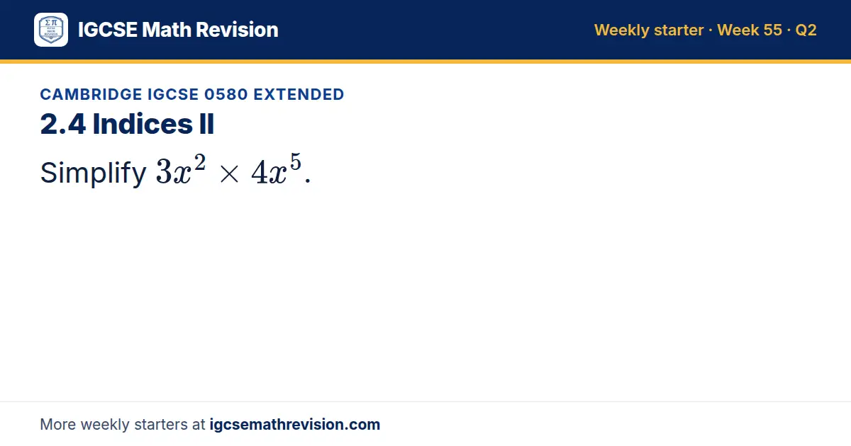Cambridge IGCSE 0580 Extended starter question on 2.4 Indices II: Simplify 3x² × 4x^5.