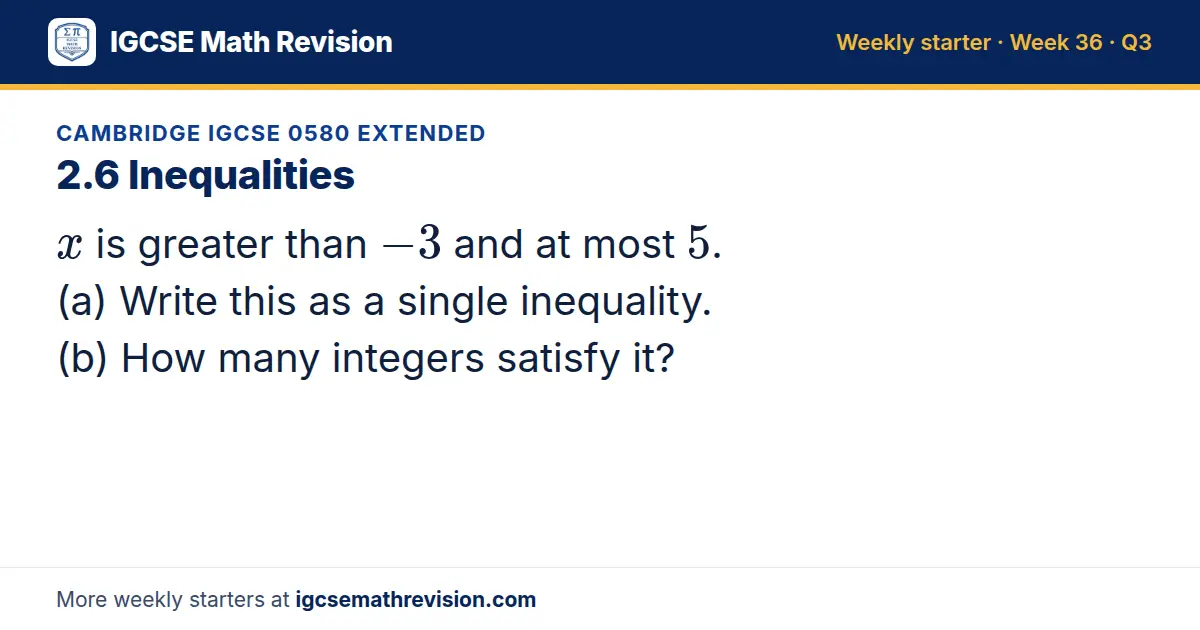 Cambridge IGCSE 0580 Extended starter question on 2.6 Inequalities: x is greater than -3 and at most 5. (a) Write this as a single inequality. (b) How many integers satisfy it?