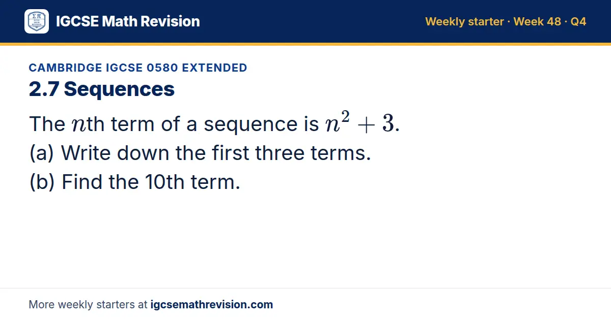 Cambridge IGCSE 0580 Extended starter question on 2.7 Sequences: The nth term of a sequence is n² + 3. (a) Write down the first three terms. (b) Find the 10th term.