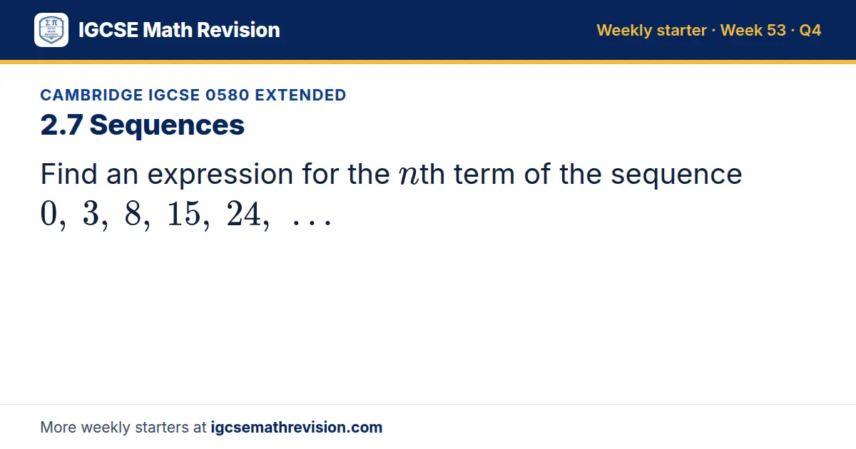 Cambridge IGCSE 0580 Extended starter question on 2.7 Sequences: Find an expression for the nth term of the sequence 0, 3, 8, 15, 24, …