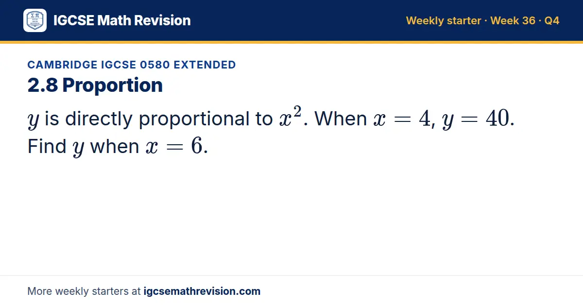 Cambridge IGCSE 0580 Extended starter question on 2.8 Proportion: y is directly proportional to x^2. When x = 4, y = 40. Find y when x = 6.