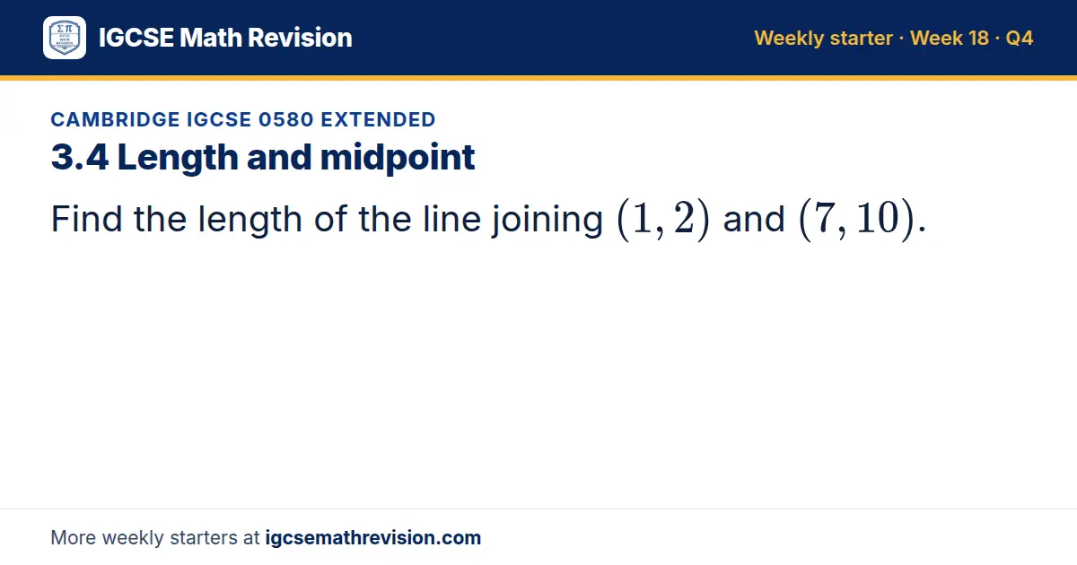 Cambridge IGCSE 0580 Extended starter question on 3.4 Length and midpoint: Find the length of the line joining (1, 2) and (7, 10).