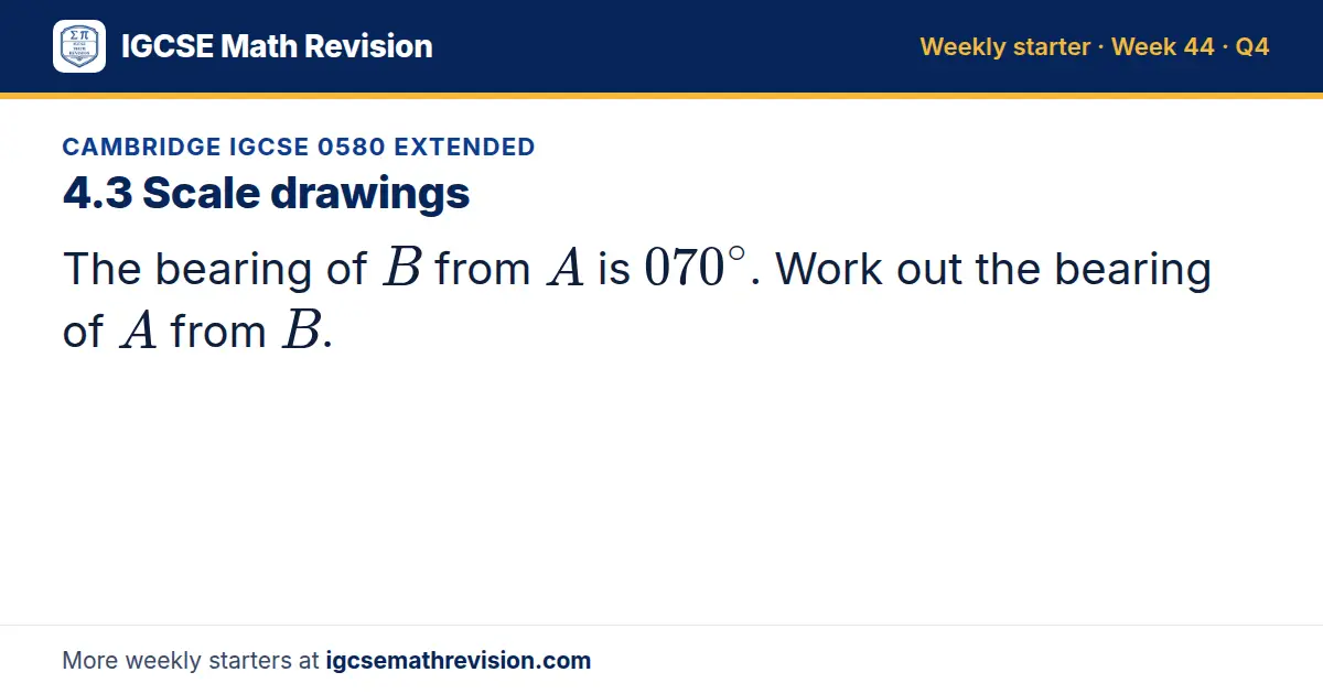 Cambridge IGCSE 0580 Extended starter question on 4.3 Scale drawings: The bearing of B from A is 070^∘. Work out the bearing of A from B.