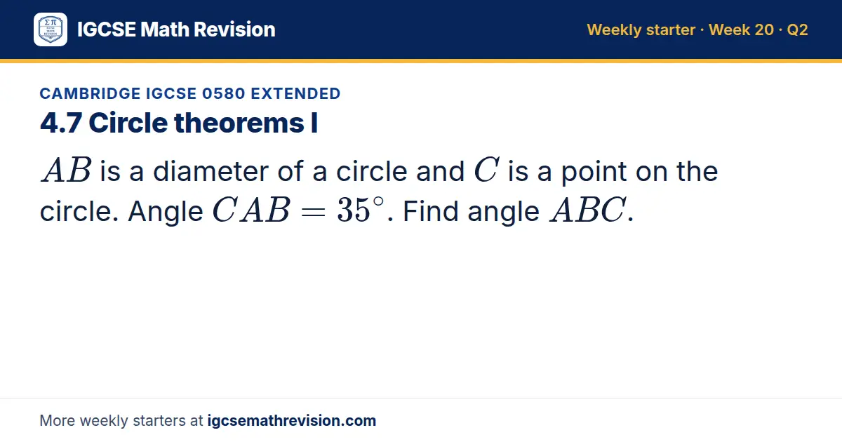 Cambridge IGCSE 0580 Extended starter question on 4.7 Circle theorems I: AB is a diameter of a circle and C is a point on the circle. Angle CAB = 35^∘. Find angle ABC.