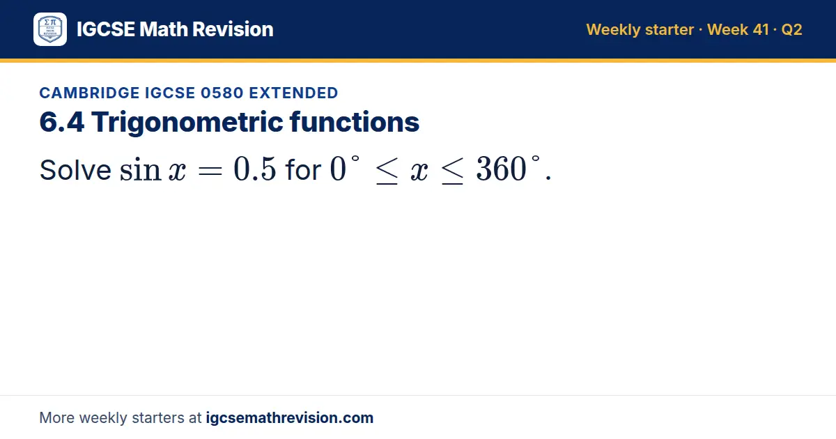 Cambridge IGCSE 0580 Extended starter question on 6.4 Trigonometric functions: Solve sin x = 0.5 for 0° ≤ x ≤ 360°.