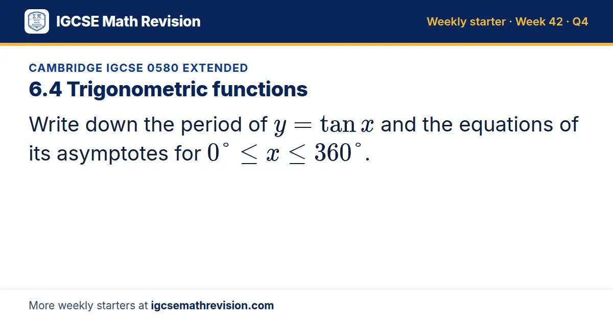 Cambridge IGCSE 0580 Extended starter question on 6.4 Trigonometric functions: Write down the period of y = tan x and the equations of its asymptotes for 0° ≤ x ≤ 360°.